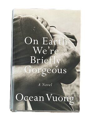 On Earth We're Briefly Gorgeous, A Novel by Ocean Vuong